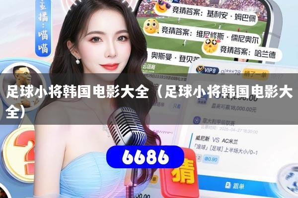 足球小将韩国电影大全（足球小将韩国电影大全）