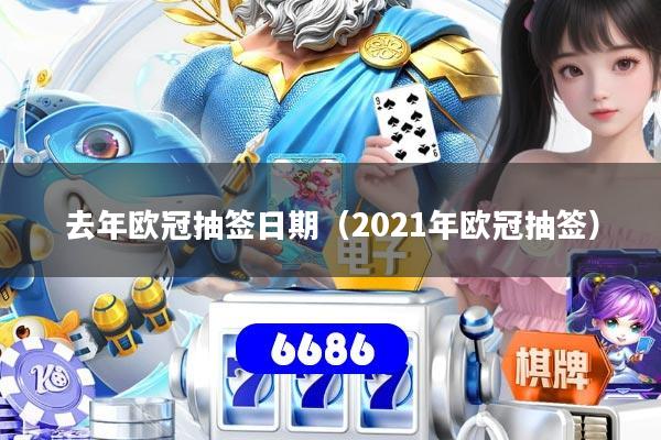 去年欧冠抽签日期（2021年欧冠抽签）