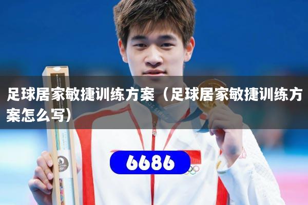 足球居家敏捷训练方案（足球居家敏捷训练方案怎么写）