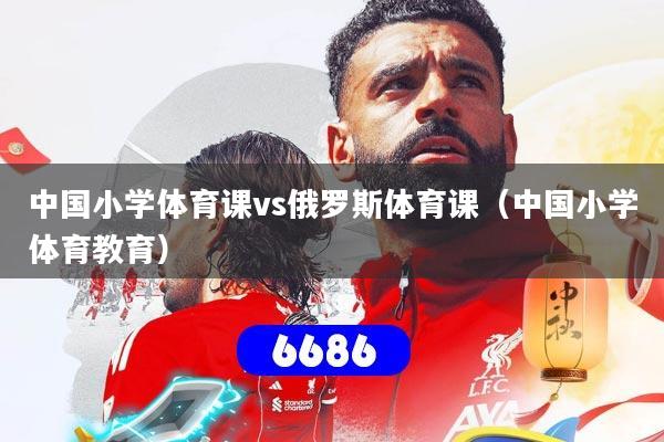 中国小学体育课vs俄罗斯体育课（中国小学体育教育）